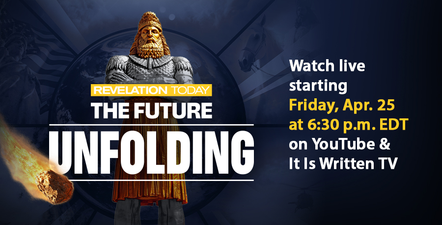 Watch Revelation Today: The Future Unfolding starting Friday, Apr. 25, on YouTube and It Is Written TV.